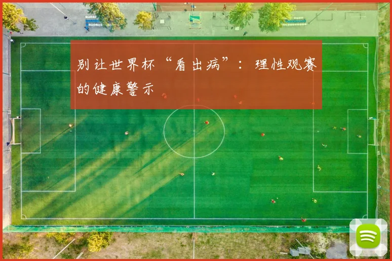 别让世界杯“看出病”：理性观赛的健康警示